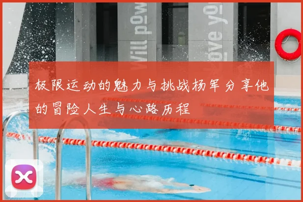 极限运动的魅力与挑战杨军分享他的冒险人生与心路历程