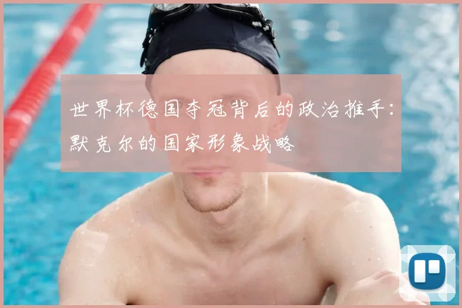 世界杯德国夺冠背后的政治推手：默克尔的国家形象战略