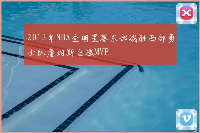 2013年NBA全明星赛东部战胜西部勇士队詹姆斯当选MVP