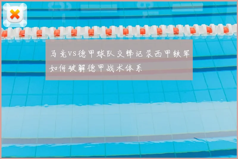 马竞vs德甲球队交锋记录西甲铁军如何破解德甲战术体系