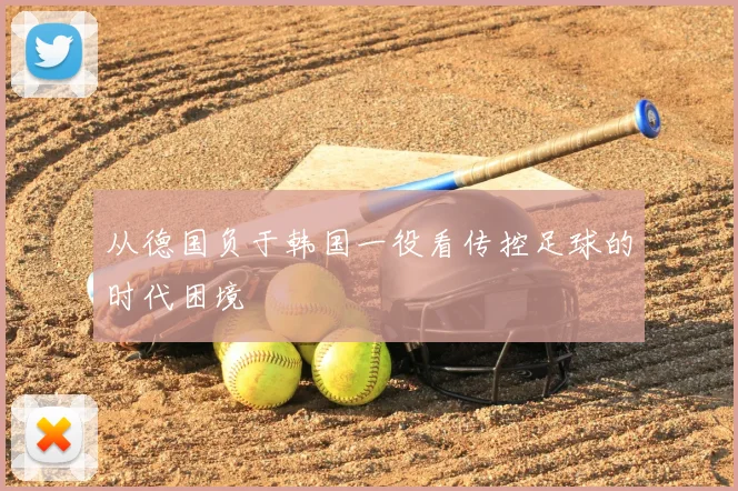 从德国负于韩国一役看传控足球的时代困境