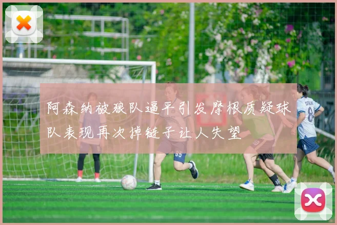 阿森纳被狼队逼平引发摩根质疑球队表现再次掉链子让人失望