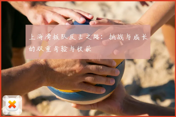 上海滑板队反击之路：挑战与成长的双重考验与收获