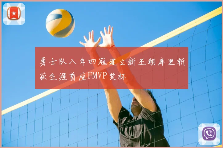 勇士队八年四冠建立新王朝库里斩获生涯首座FMVP奖杯