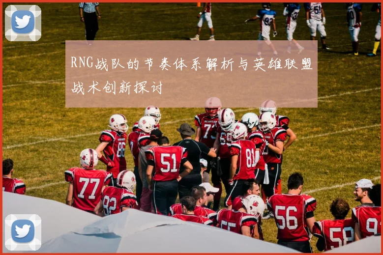 RNG战队的节奏体系解析与英雄联盟战术创新探讨