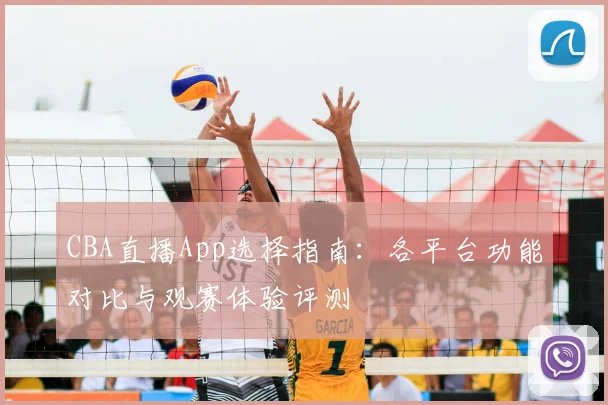 CBA直播App选择指南:各平台功能对比与观赛体验评测