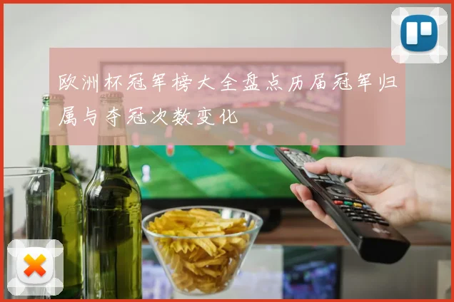 欧洲杯冠军榜大全盘点历届冠军归属与夺冠次数变化