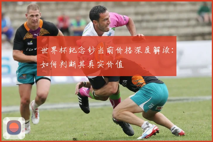 世界杯纪念钞当前价格深度解读：如何判断其真实价值