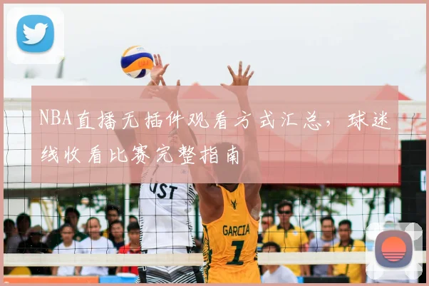 NBA直播无插件观看方式汇总,球迷线收看比赛完整指南