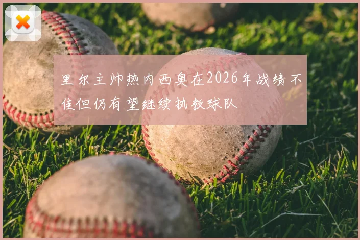 里尔主帅热内西奥在2026年战绩不佳但仍有望继续执教球队
