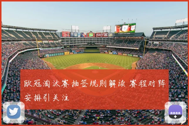 欧冠淘汰赛抽签规则解读 赛程对阵安排引关注