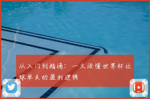 从入门到精通：一文读懂世界杯让球单关的盈利逻辑