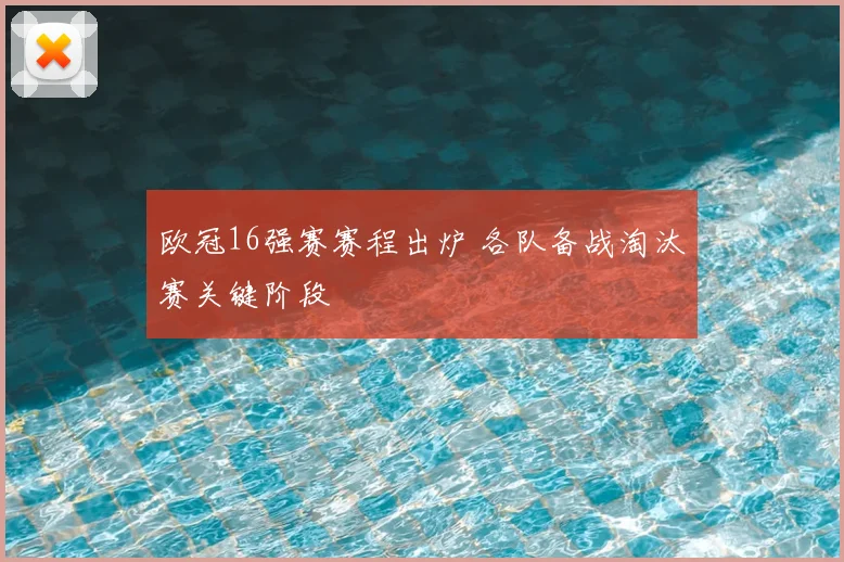 欧冠16强赛赛程出炉 各队备战淘汰赛关键阶段
